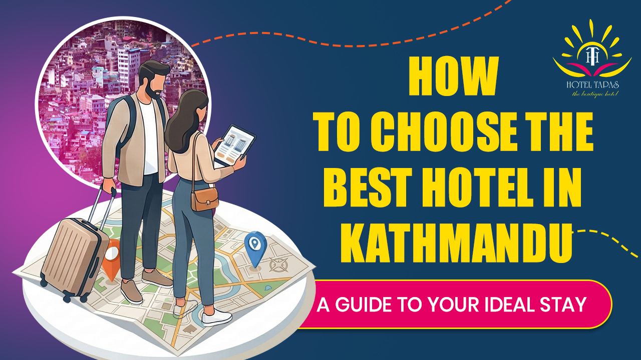 How to Choose the Best Hotel in Kathmandu: A Guide to Your Ideal Stay